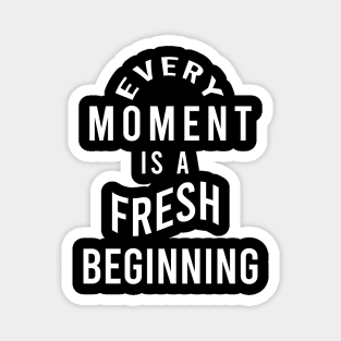 Every moment is a fresh beginning Magnet