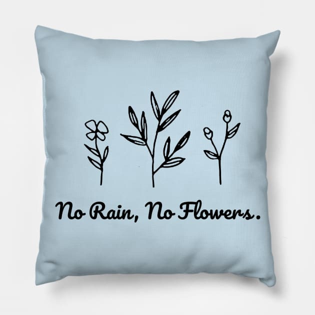 No Rain No Flowers Pillow by FatTize