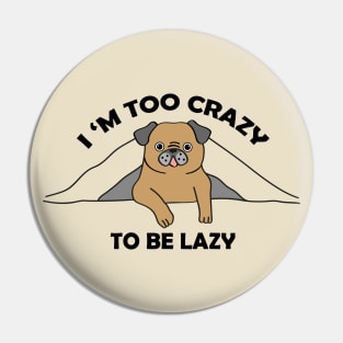 I,m too crazy to be lazy Pin