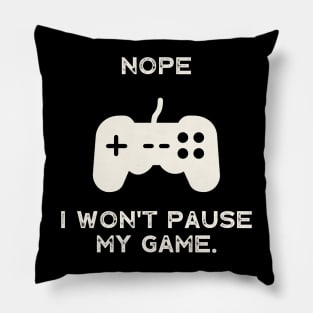 Nope , I Won't Pause My Game Pillow