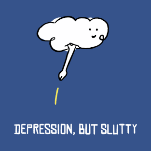 depression, but slutty T-Shirt
