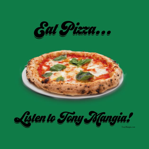 Eat Pizza...Listen to Tony Mangia by TonyMangia