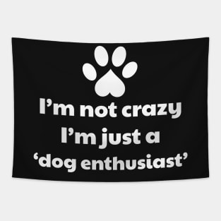 I'm Not Crazy, I'm Just A Dog Enthusiast - Dog lover Tapestry