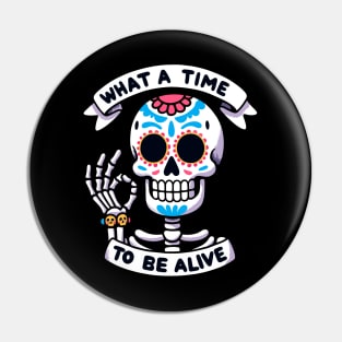 What a time to be alive Dia de los muertos Skeleton Pin