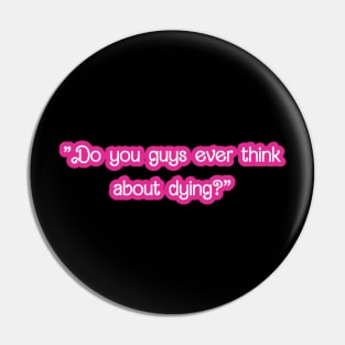 Barbie quotes -Do you guys ever think about dying Pin