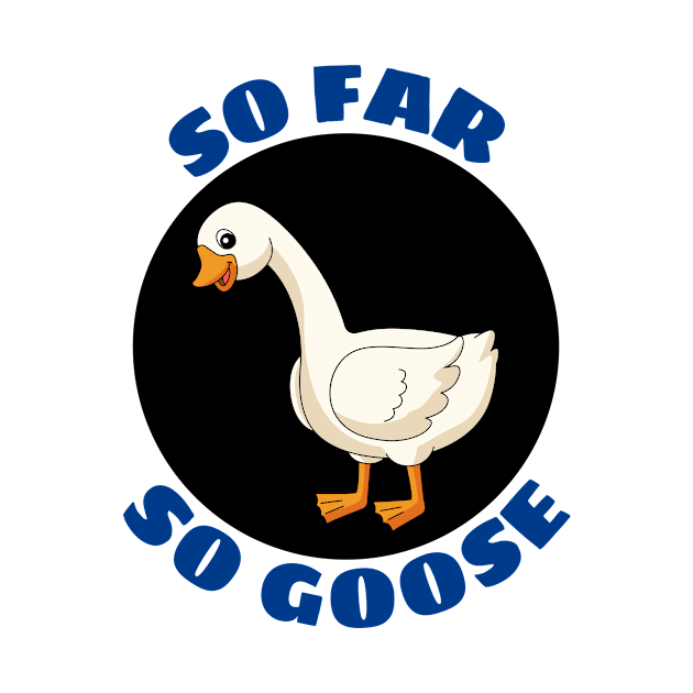 So Far So Goose | Goose Pun by Allthingspunny