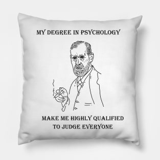 My Degree In Psychology Make Me Highly Qualified To Judge Everyone Pillow