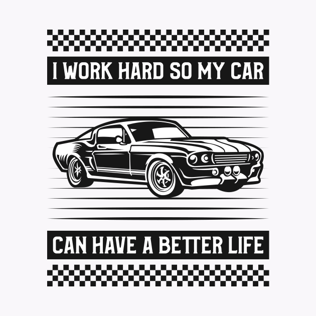 I Work Hard so my Car Can Have a Better Life by TheCarGuyStore