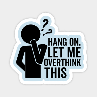 Hang On Let Me Overthink This Magnet