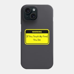 Warning: If You Touch My Food, You Die Phone Case