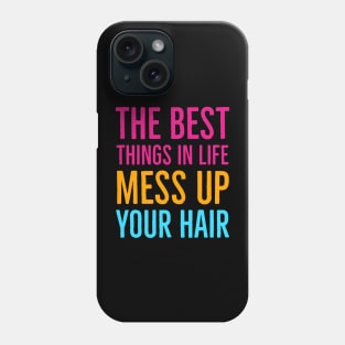 The Best Things In Life Mess Up Your Hair Phone Case