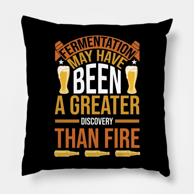 Fermentation May Have Been A Greater Discovery Than Fire T Shirt For Women Men Pillow by QueenTees