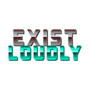 Exist Loudly T-Shirt