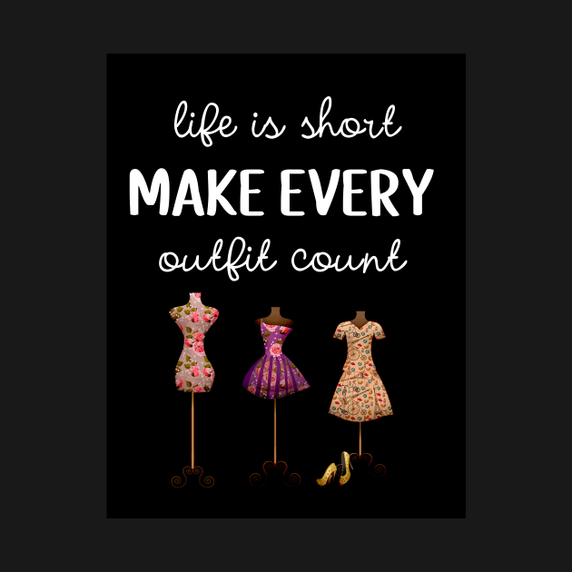 Life Is Short Make Every Outfit Count by PinkPandaPress