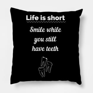 Life is short smile now you have teeth Pillow