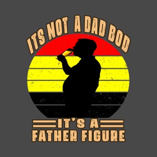 Father Day Its Not A Dad Bod Its A Father Figure T-Shirt