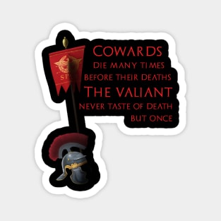 Cowards die many times before their deaths. The valiant never taste of death but once. Magnet