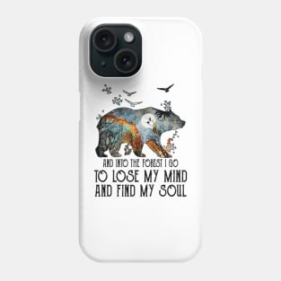 Bear And Into The Forest I Go To Lose My Mind And Find My Soul Phone Case