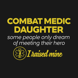 Combat Medic DAUGHTER Some People Only Dream Of Meeting their Hero I Raised Mine T-Shirt