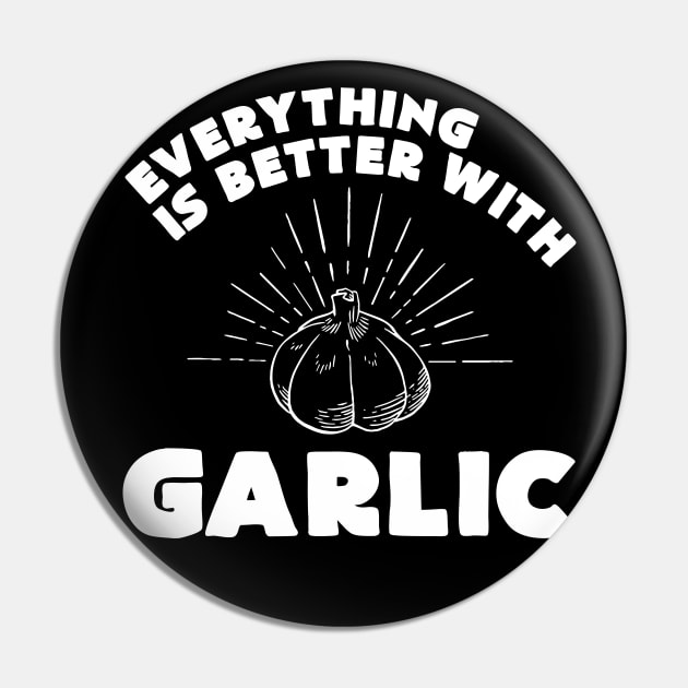 Everything is better with garlic - Funny Garlic and Food Lover Pin by Shirtbubble