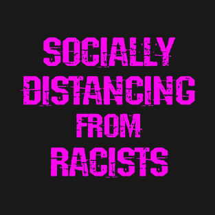 Socially distancing from racists. Stay away from Trump supporters. Trust science, not Trump. Wear a fucking face mask. Masks save lives. Trump lies matter. Racism virus, pandemic T-Shirt