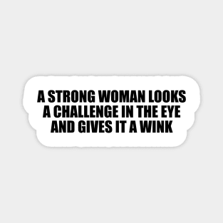 A strong woman looks a challenge in the eye and gives it a wink Magnet