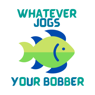 Whatever Jogs Your Bobber T-Shirt