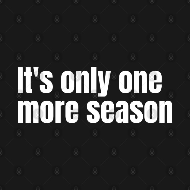 It's only one more season by Nate's World of Tees