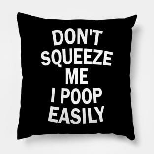 Don't Squeeze Me I Poop Easily Pillow