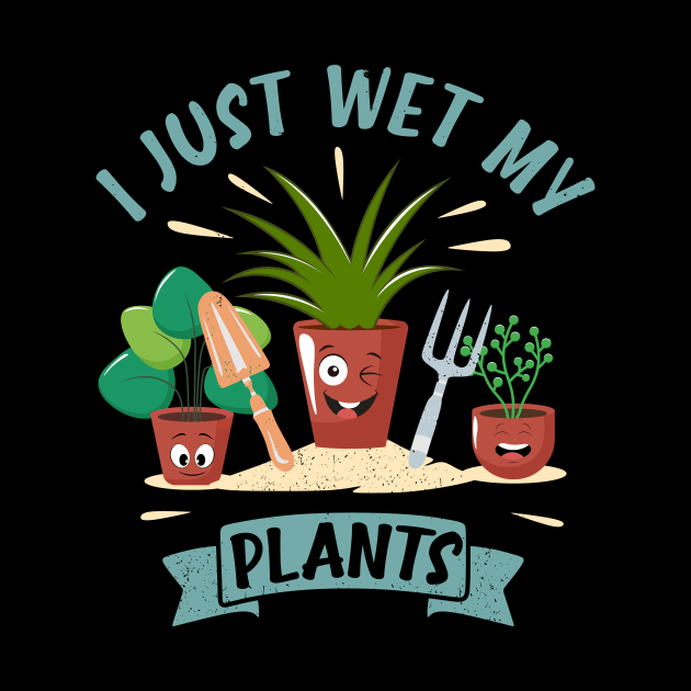 Funny Gardener Plant Lover I Just Wet My Plants by jodotodesign