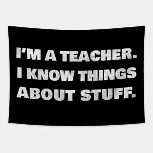 I'm A Teacher, I Know Things About Stuff Tapestry