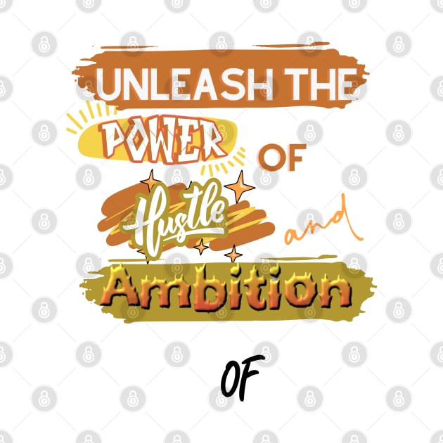 Unleash the power of hustle and ambition T shirt by designfurry 