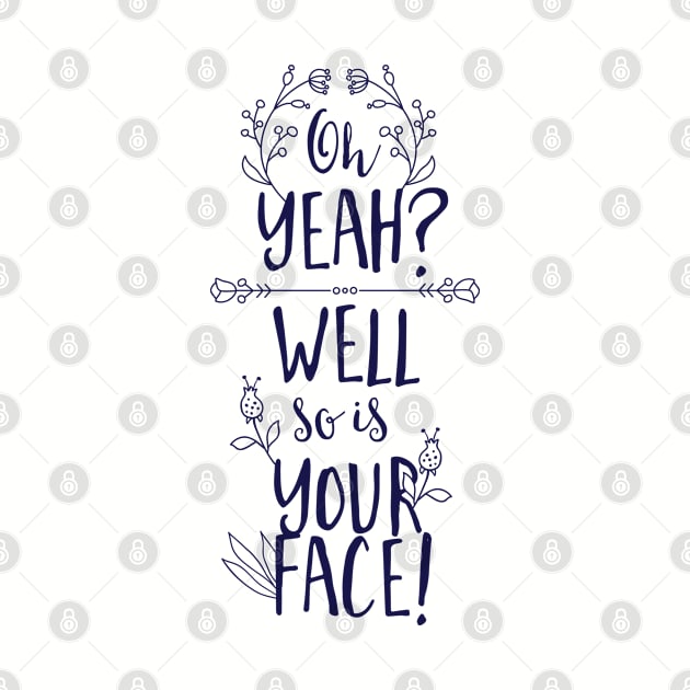 Oh Yeah! Well, So is Your Face! by CoffeeandTeas