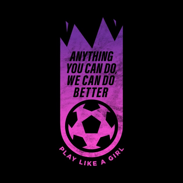 Anything you can do, we can do better, Women Soccer by BooTeeQue