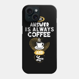 the answer is always coffee and love Phone Case