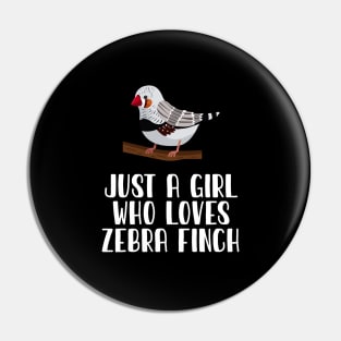 Just A Girl Who Loves Zebra Finch Pin