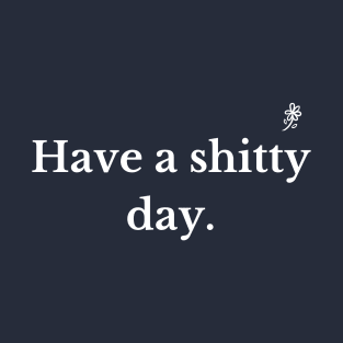 Have a shitty day T-Shirt