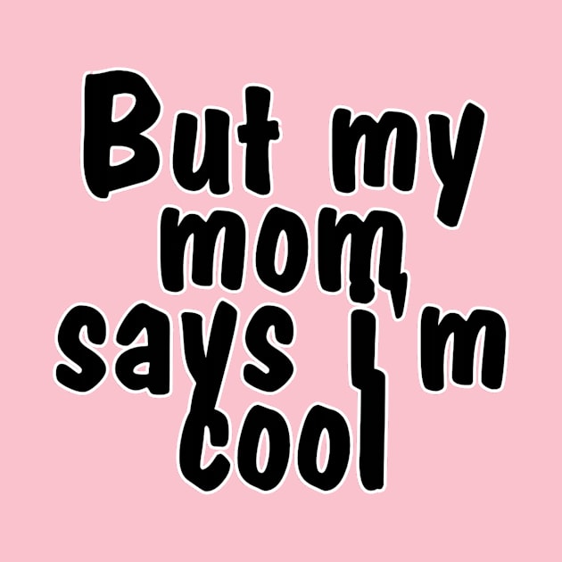 But my mom says i'm cool by trubble