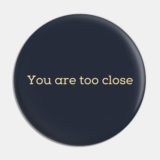 You are too close Introvert Pin