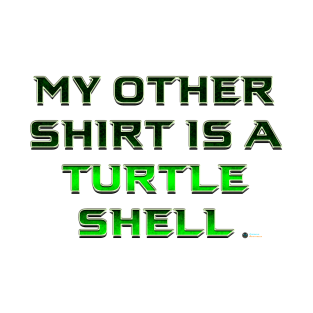 My Other Shirt is a Turtle Shell (Teenage Mutant Ninja Turtles) T-Shirt