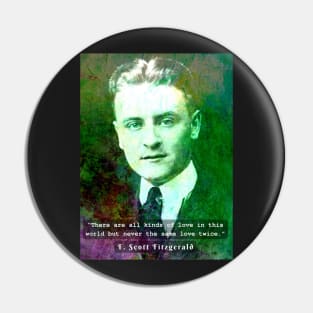 F. Scott Fitzgerald quote: There are all kinds of love in this world but never the same love twice. Pin