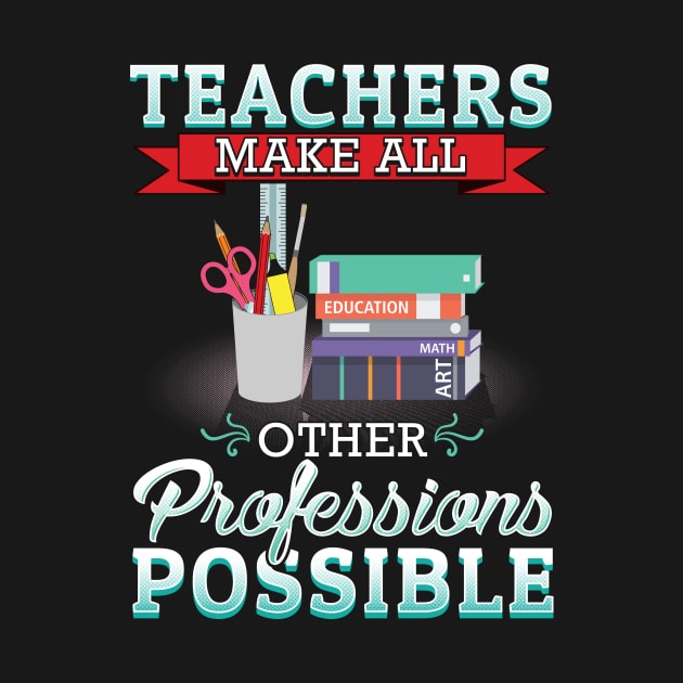 Teachers make all other professions possible by captainmood