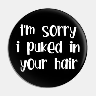 I'm sorry I puked in your hair Pin