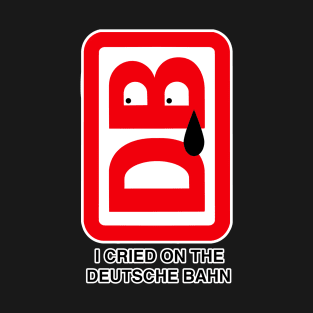 I cried on the deutsche bahn T-Shirt