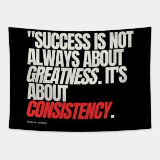 "Success is not always about greatness. It's about consistency." - Dwayne Johnson Tapestry