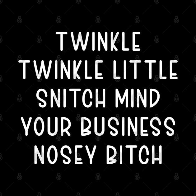 Twinkle Twinkle Little Snitch Mind Your Business Nosey bitch by TIHONA