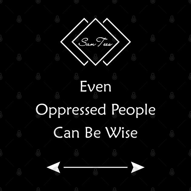 Even Oppressed People Can Be Wise by SanTees