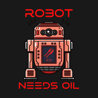 Robot Needs Oil T-Shirt