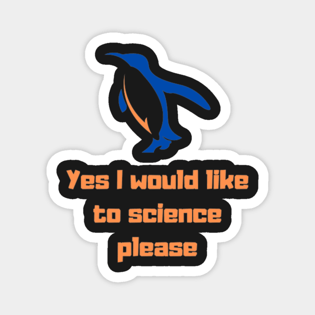 Yes I would like to science please Penguin Magnet by Tee Shop