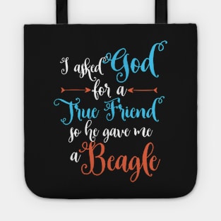 I asked God for a true friend so he gave me a beagle Tote